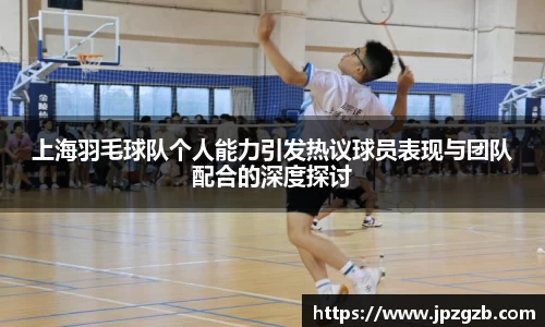 上海羽毛球队个人能力引发热议球员表现与团队配合的深度探讨